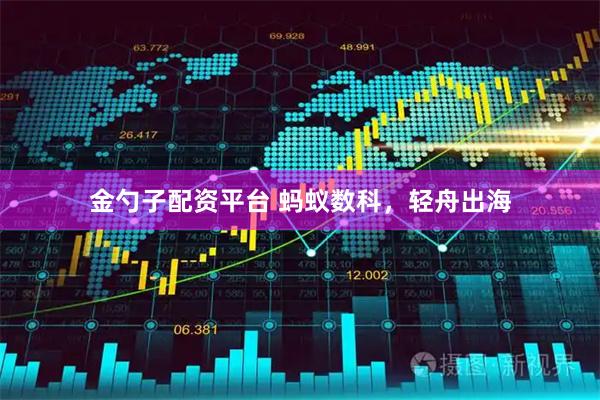 金勺子配资平台 蚂蚁数科，轻舟出海